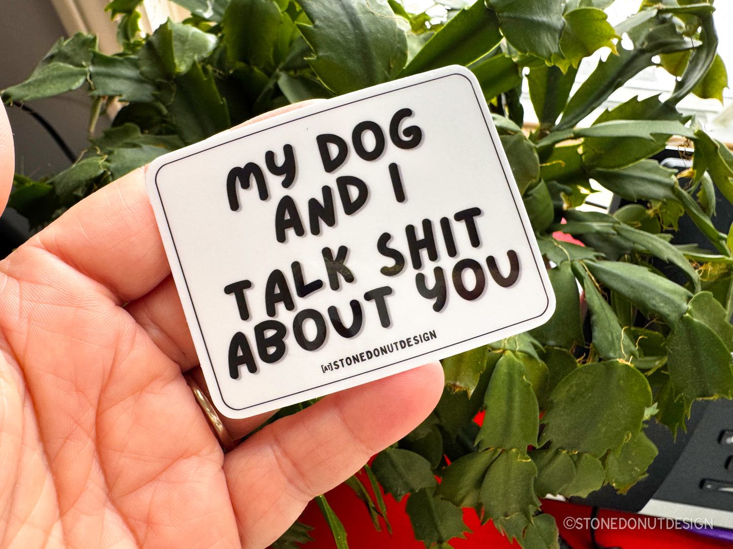 My Dog and I Talk Shit About You Sticker