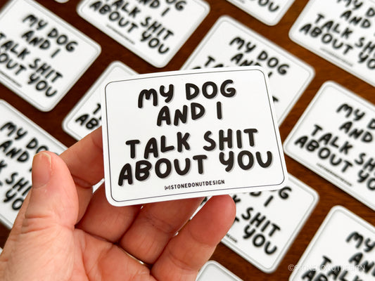 My Dog and I Talk Shit About You Sticker